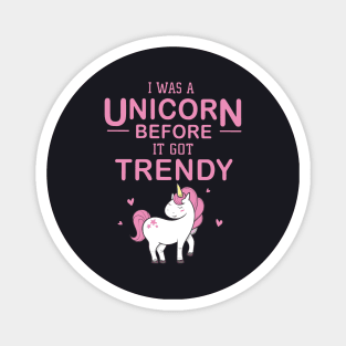 I Was A Unicorn Before It Got Trendy Unicorn Magnet